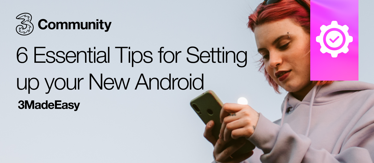 6 Essential Tips for Setting up your New Android
